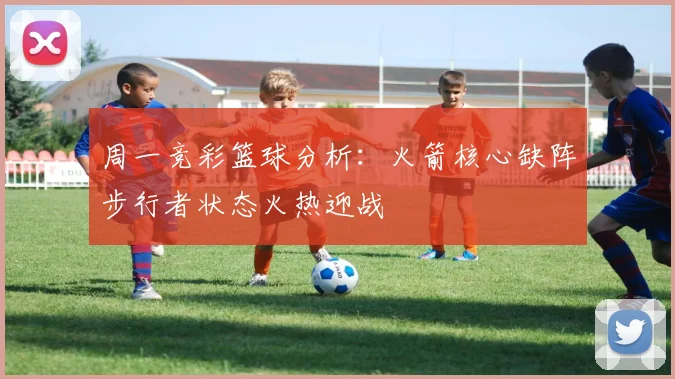 周一竞彩篮球分析：火箭核心缺阵步行者状态火热迎战