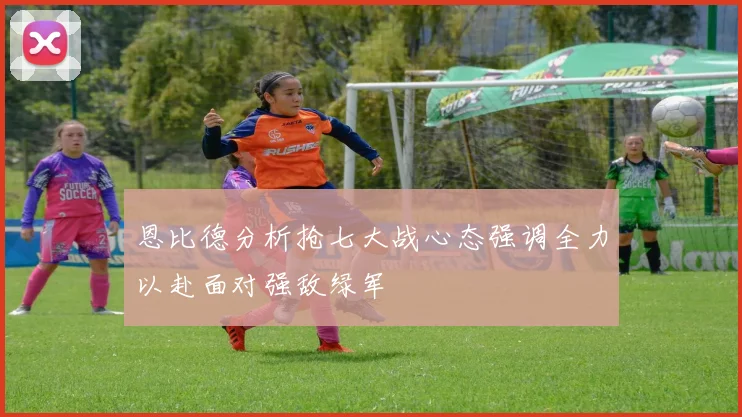 恩比德分析抢七大战心态强调全力以赴面对强敌绿军