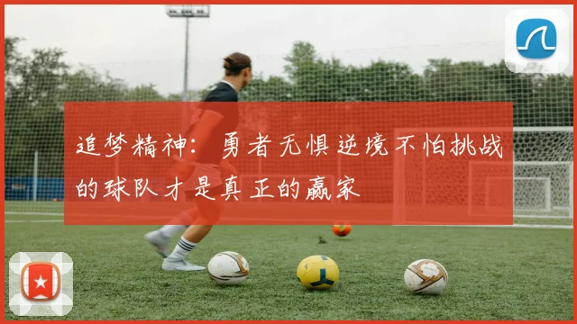 追梦精神：勇者无惧逆境不怕挑战的球队才是真正的赢家